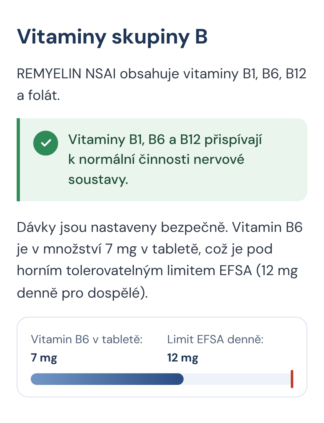 Vitaminy skupiny B. REMYELIN NSAI obsahuje vitaminy B1, B6, B12 a folát. Vitaminy B1, B6 a B12 přispívají k normální činnosti nervové soustavy. Dávky jsou nastaveny bezpečně. Vitamin B6 je v množství 7 mg v tabletě, což je pod horním tolerovatelným limitem EFSA (12 mg denně pro dospělé).